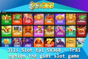 Jili Slot tai SV368 – Trai nghiem the gioi slot game dinh cao